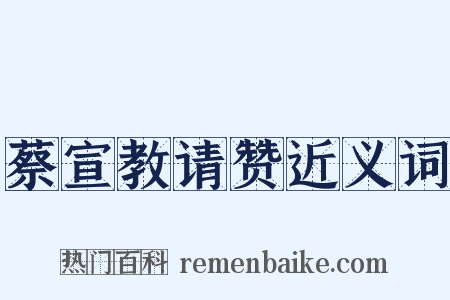 蔡宣教请赞近义词是什么意思的图片